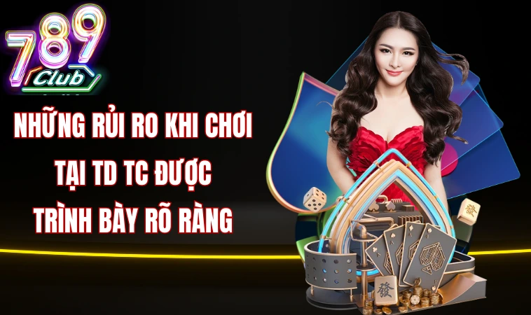 Những rủi ro khi chơi tại TD TC được trình bày rõ ràng